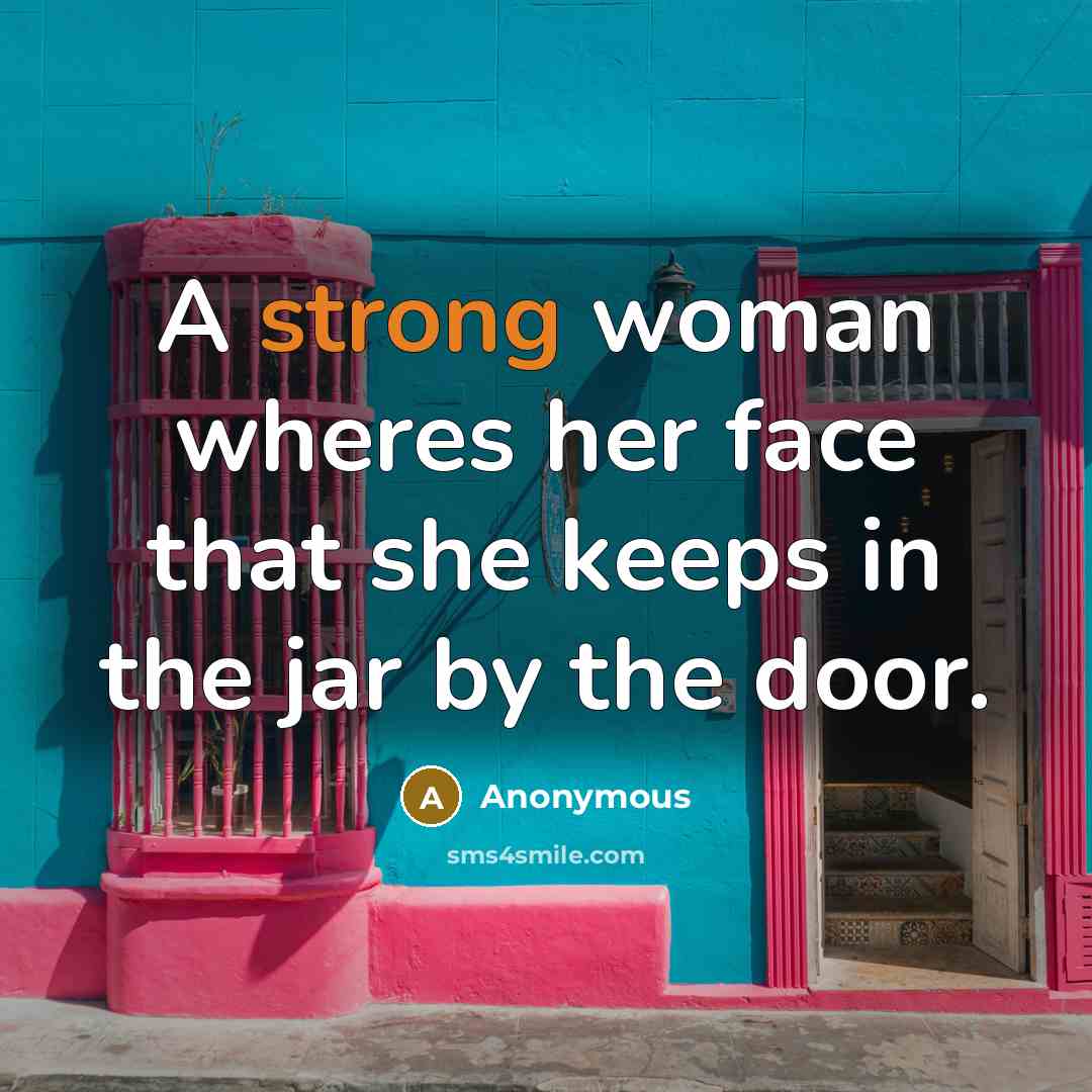 “A strong woman wheres her face that she keeps in…” quote by Anonymous