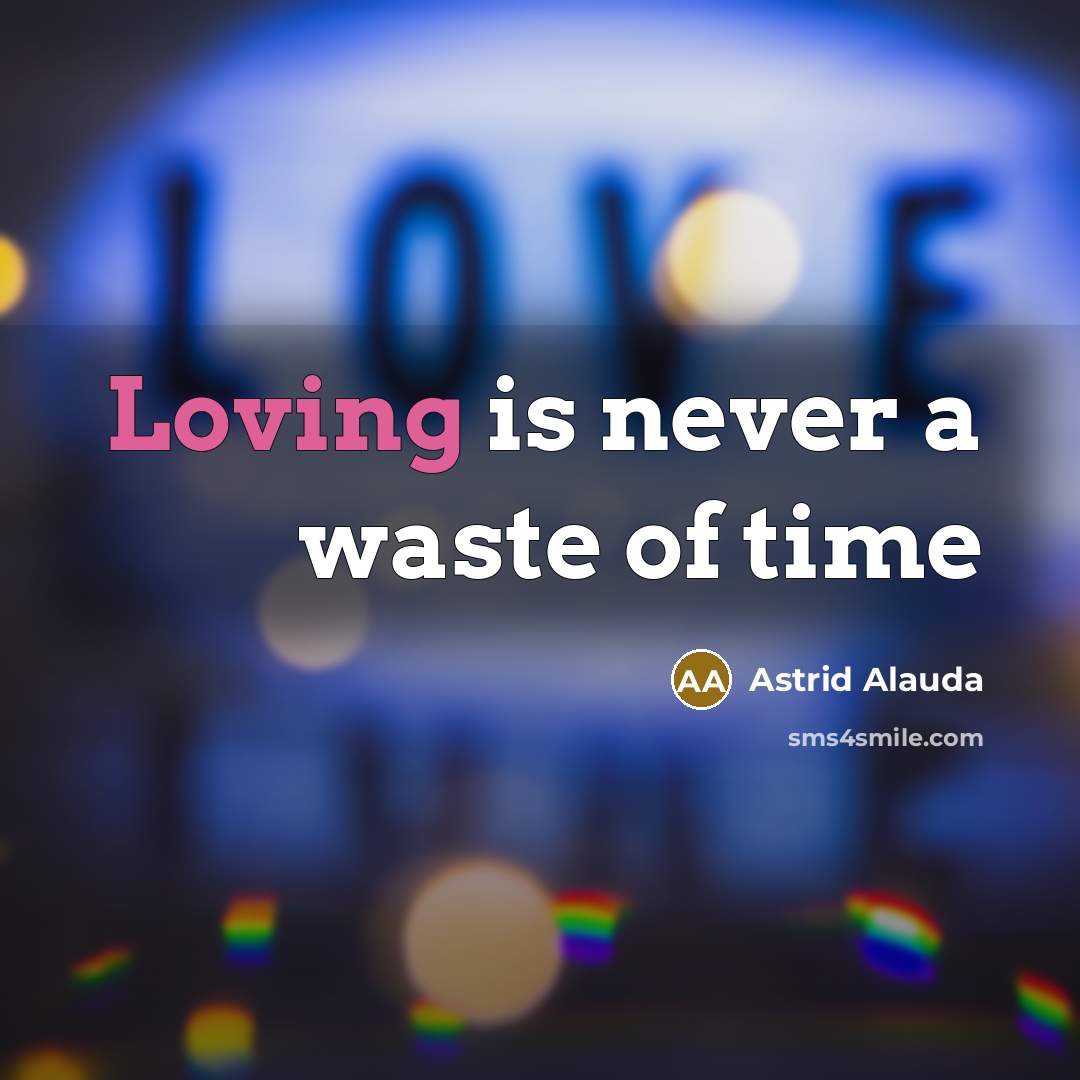 “Loving is never a waste of time…” quote by Astrid Alauda