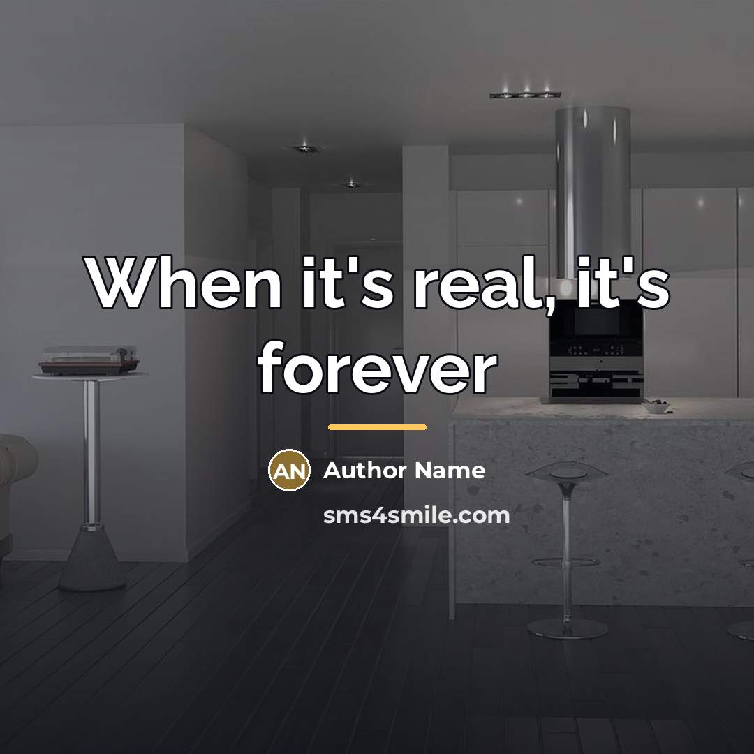 “When it's real, it's forever…” quote by Author Name