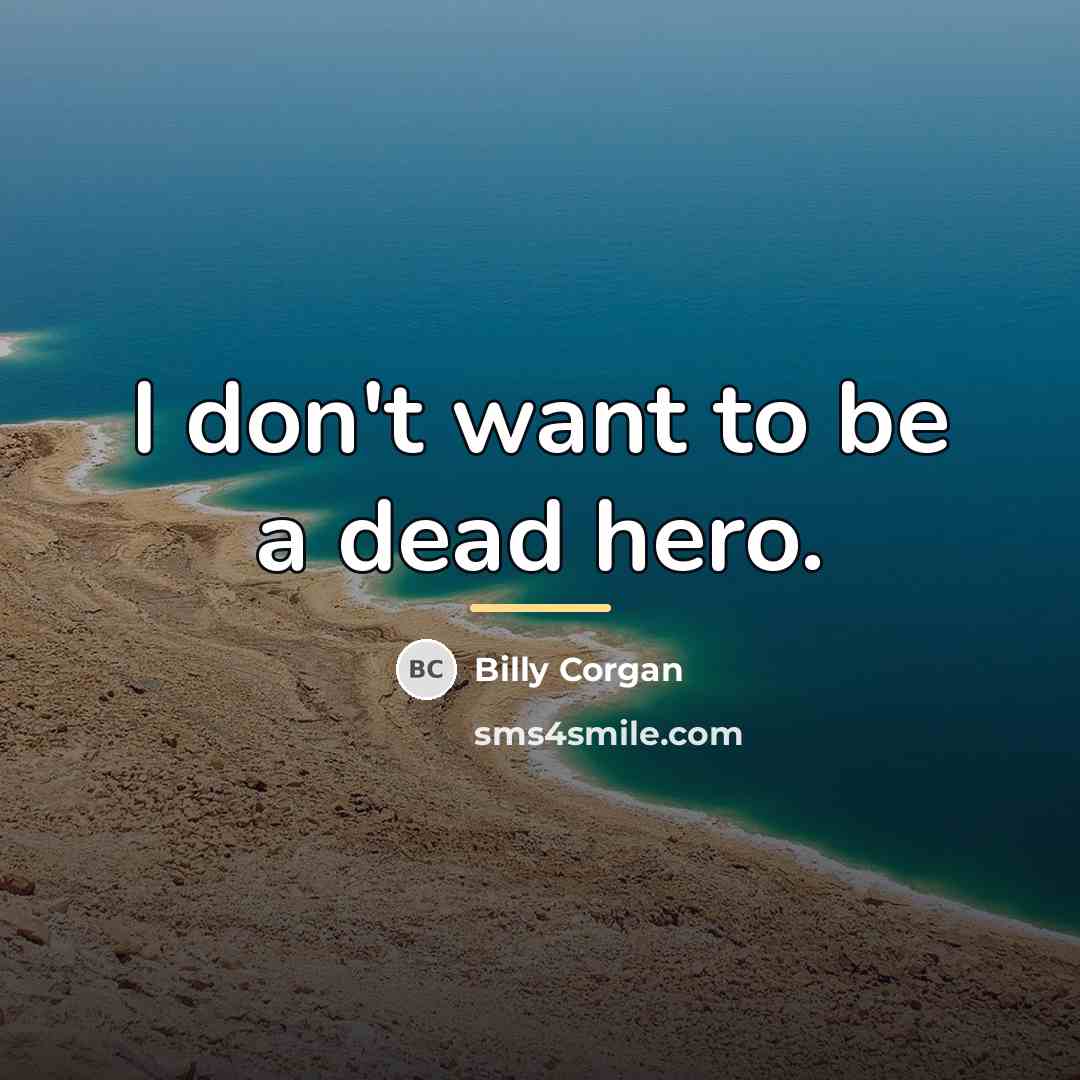 “I don't want to be a dead hero.…” quote by Billy Corgan