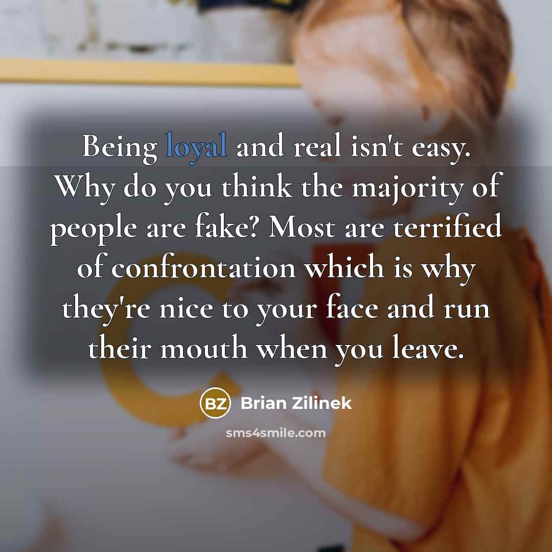 “Being loyal and real isn't easy. Why do you think…” quote by Brian Zilinek