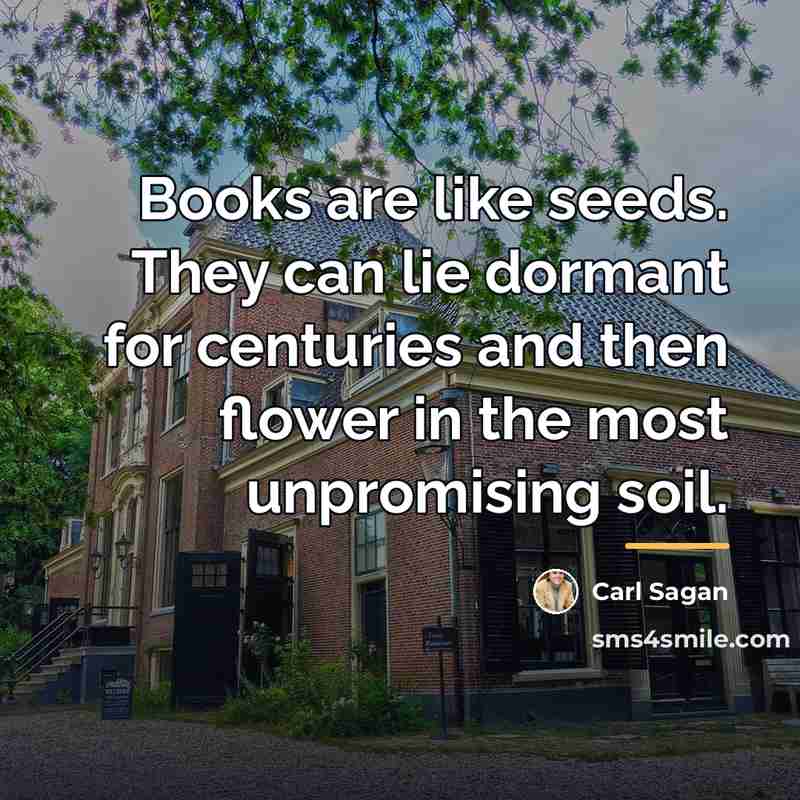 “Books are like seeds. They can lie dormant for centuries…” quote by Carl Sagan