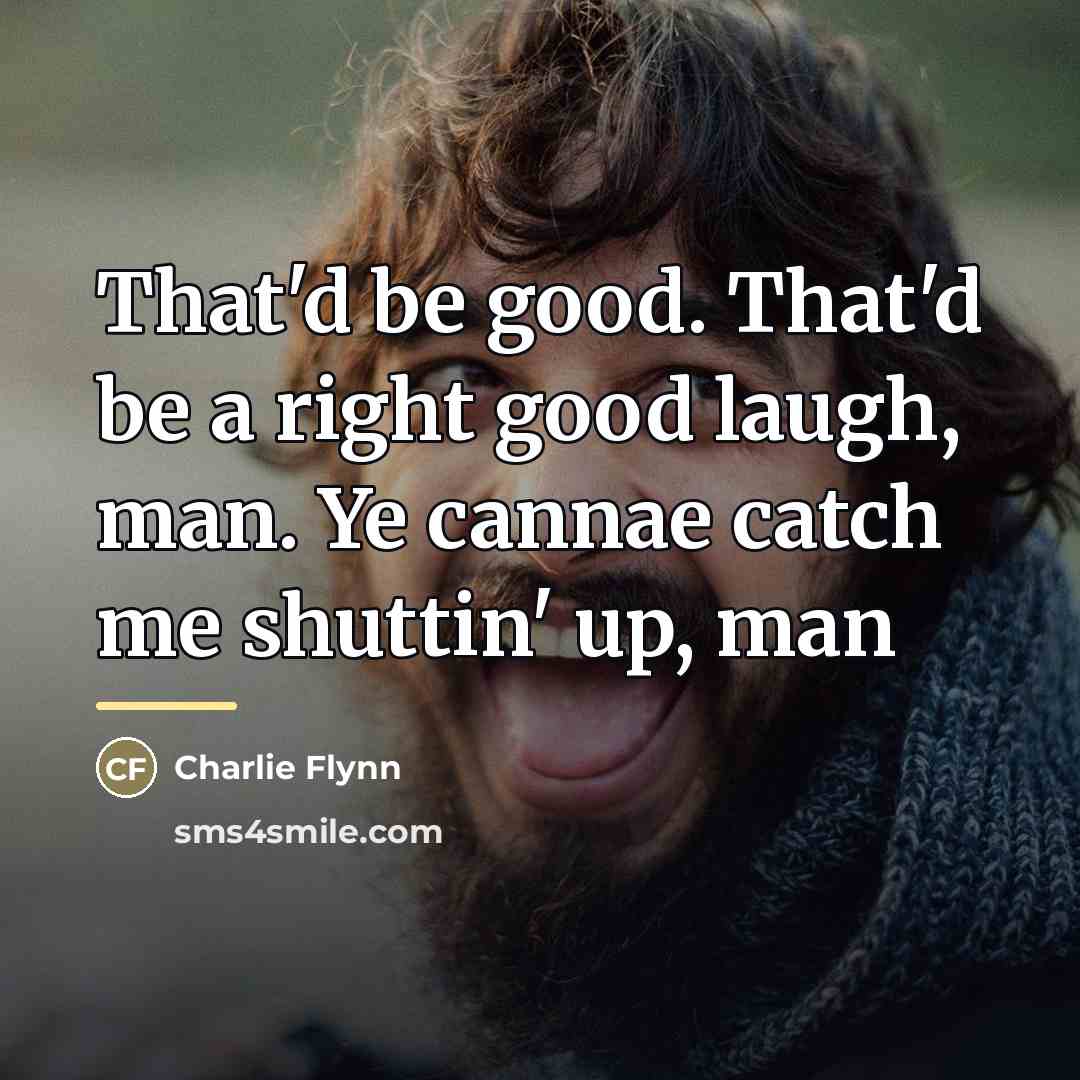 “That'd be good. That'd be a right good laugh, man.…” quote by Charlie Flynn