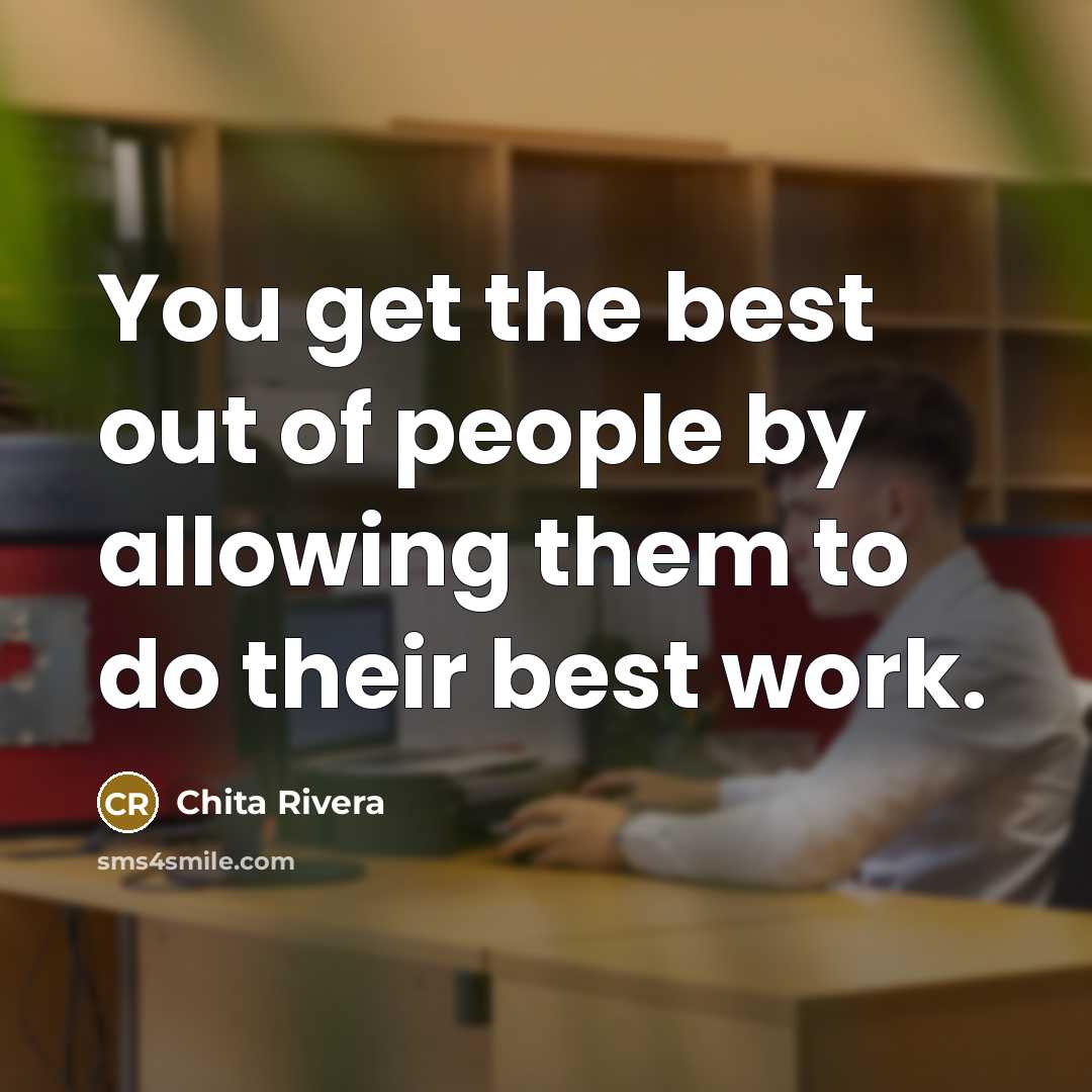 “You get the best out of people by allowing them to do their best work.” quote by Chita Rivera