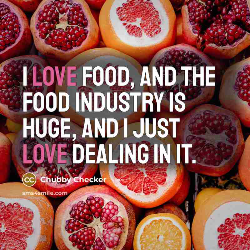 “I love food, and the food industry is huge, and…” quote by Chubby Checker