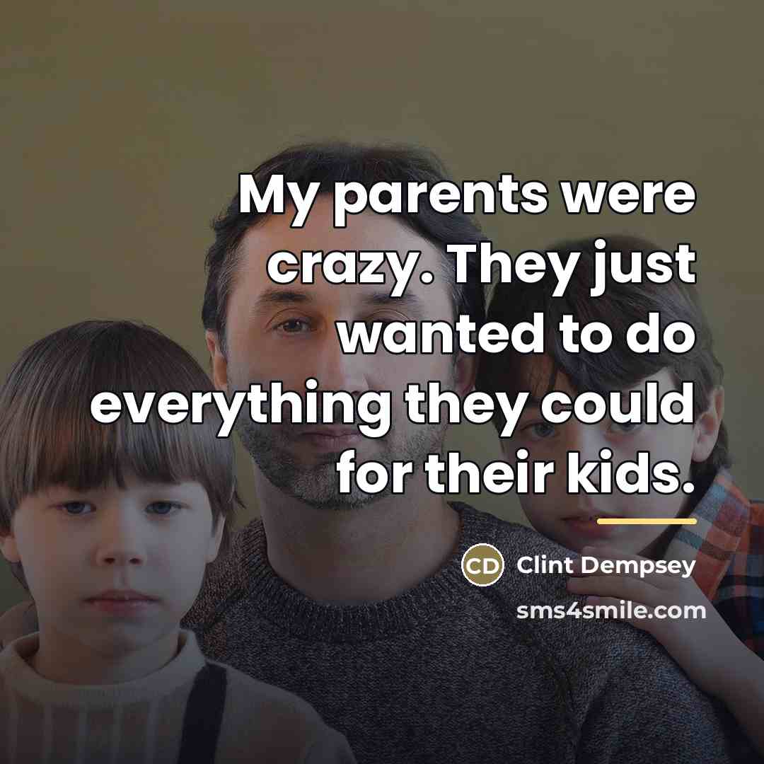 “My parents were crazy. They just wanted to do everything…” quote by Clint Dempsey