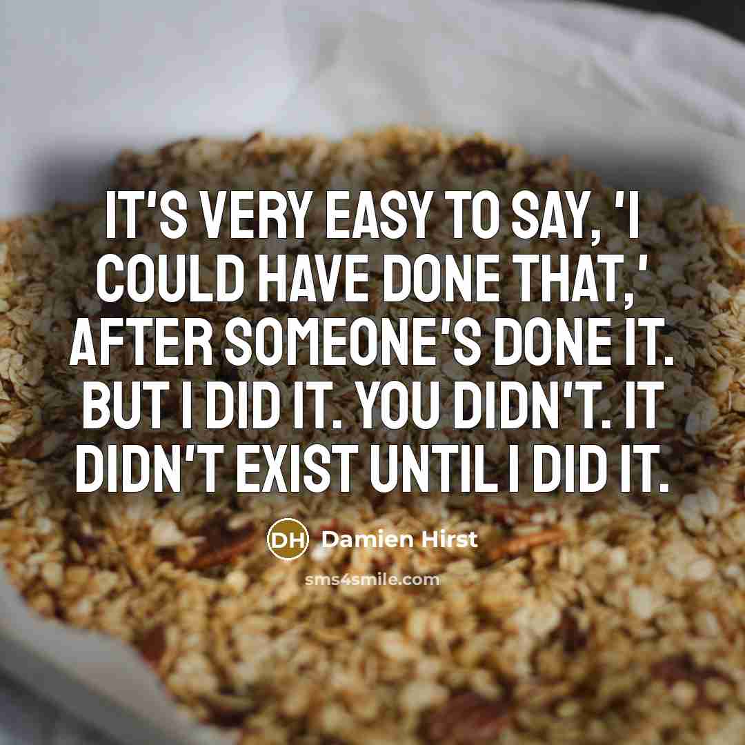 “It's very easy to say, 'I could have done that,'…” quote by Damien Hirst