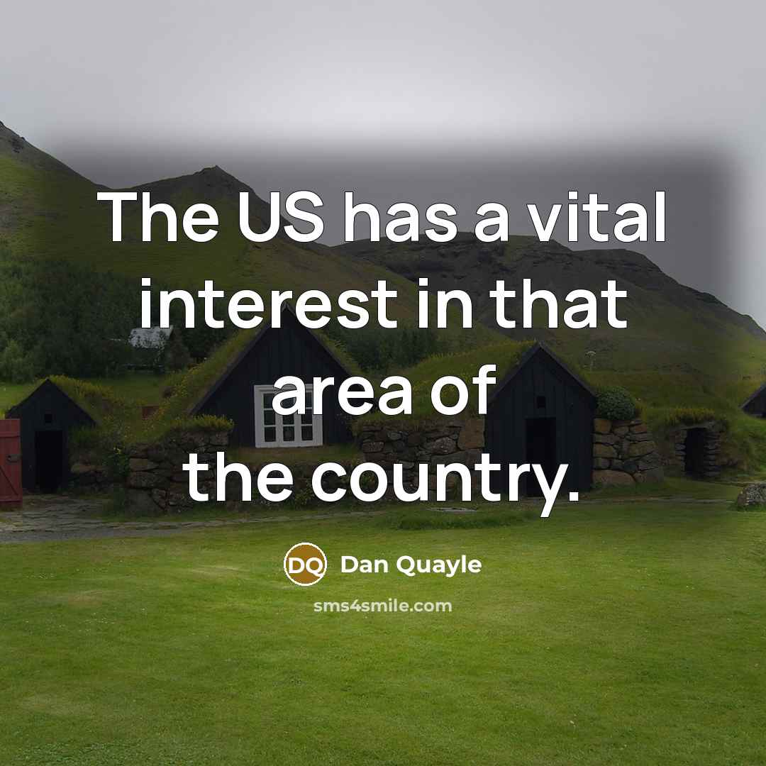 “The US has a vital interest in that area of…” quote by Dan Quayle