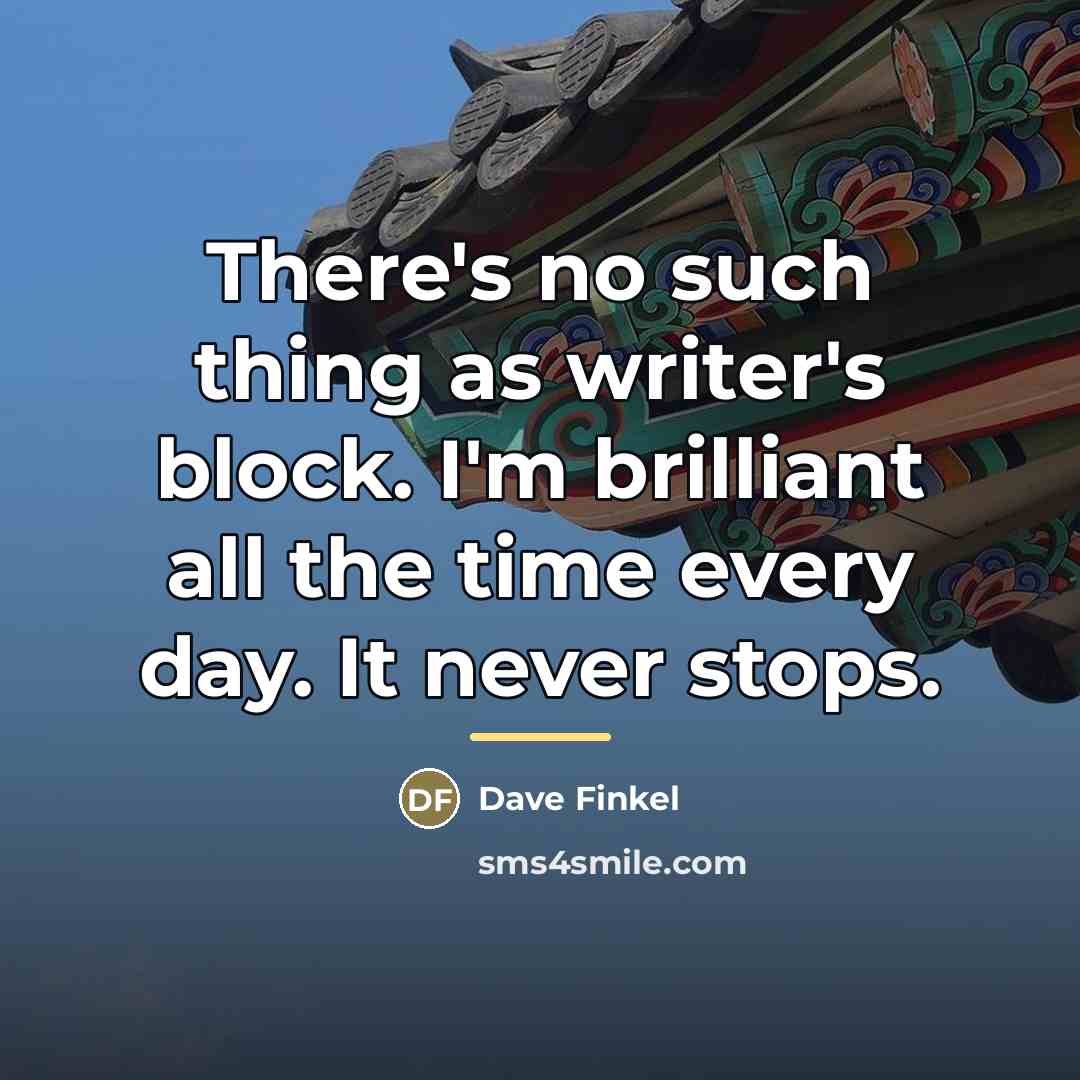 “There's no such thing as writer's block. I'm brilliant all…” quote by Dave Finkel