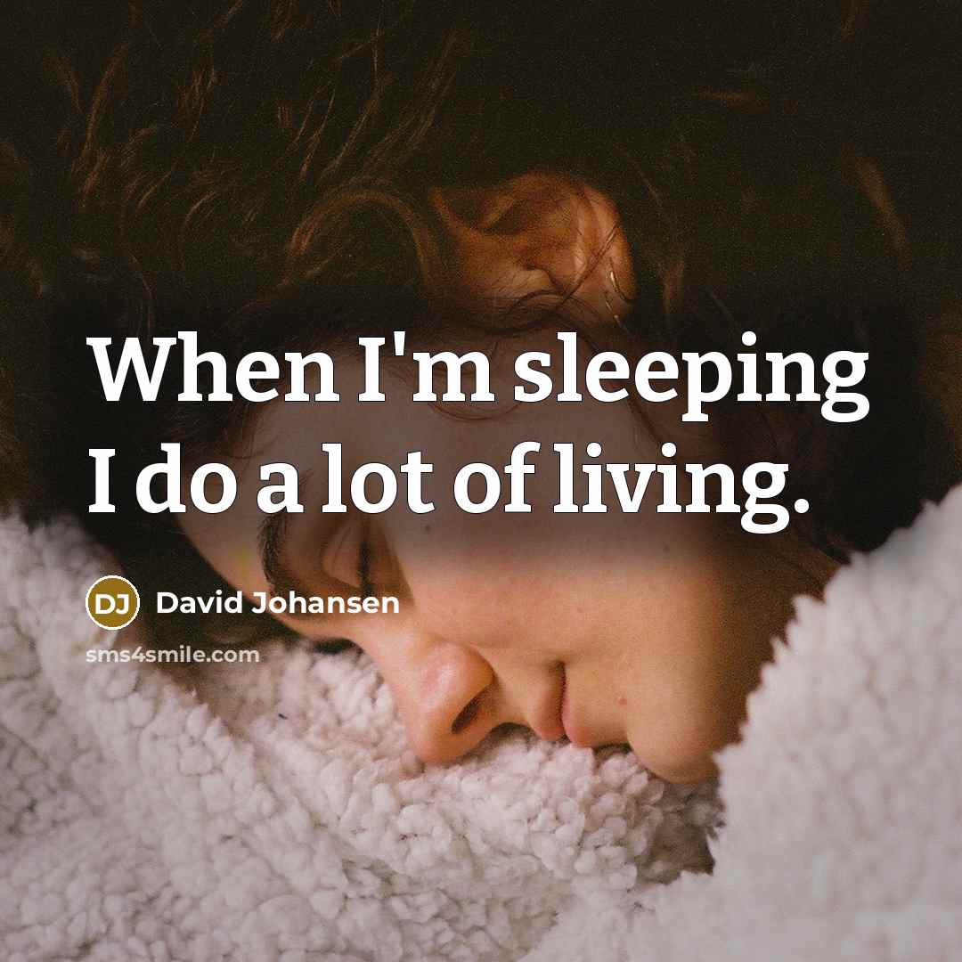 “When I'm sleeping I do a lot of living.…” quote by David Johansen
