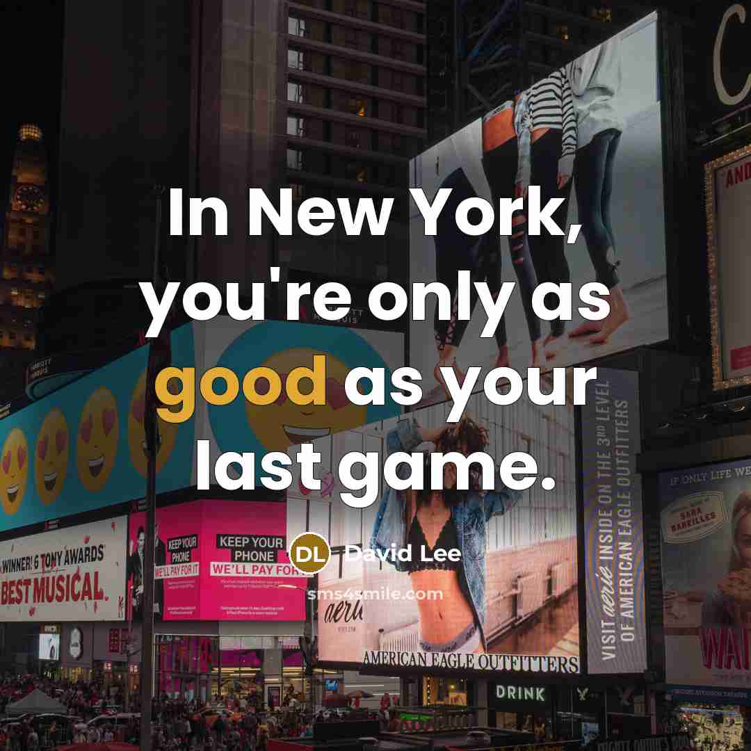 “In New York, you're only as good as your last…” quote by David Lee