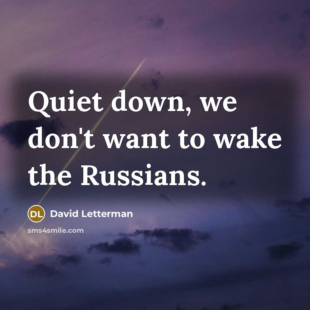 “Quiet down, we don't want to wake the Russians.…” quote by David Letterman