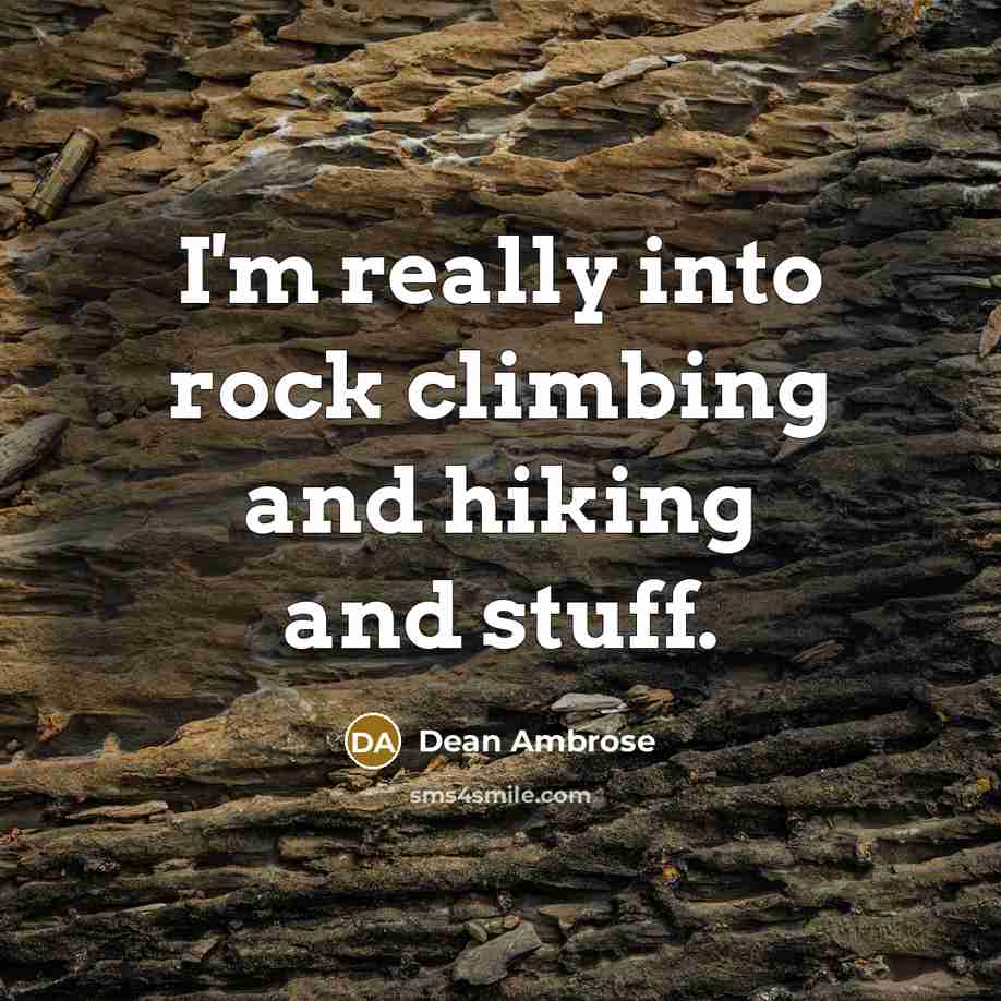 “I'm really into rock climbing and hiking and stuff.…” quote by Dean Ambrose