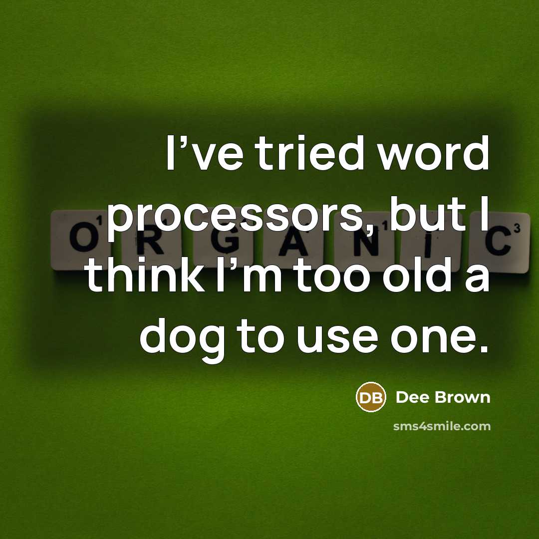 “I've tried word processors, but I think I'm too old…” quote by Dee Brown