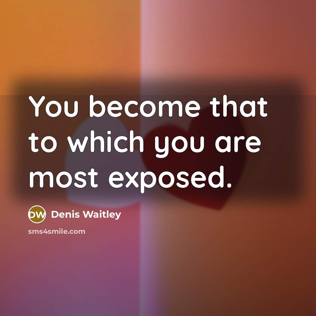 “You become that to which you are most exposed.…” quote by Denis Waitley