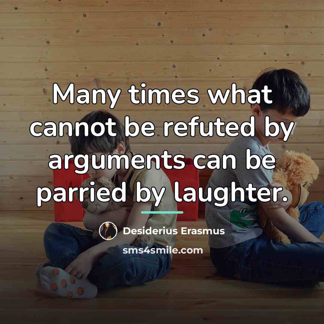 “Many times what cannot be refuted by arguments can be…” quote by Desiderius Erasmus