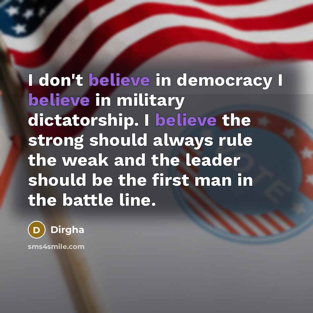 “I don't believe in democracy I believe in military dictatorship.…” quote by Dirgha