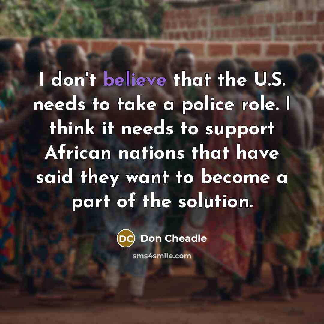 “I don't believe that the U.S. needs to take a…” quote by Don Cheadle