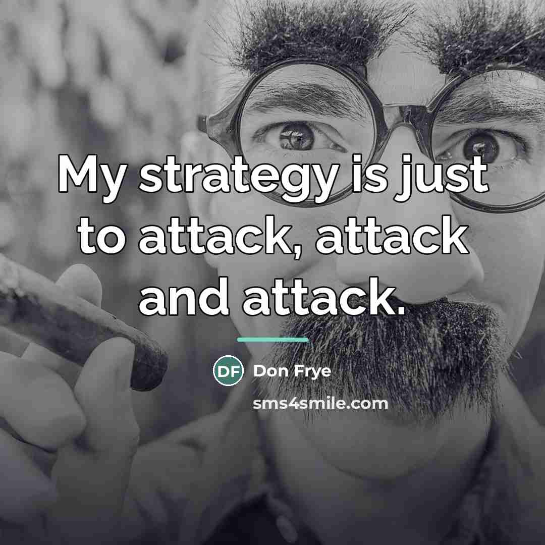 “My strategy is just to attack, attack and attack.…” quote by Don Frye
