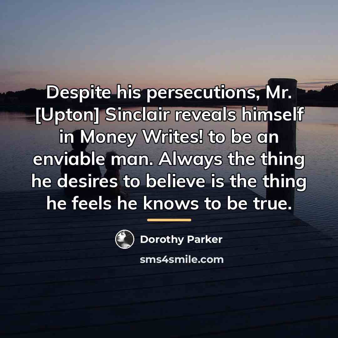 “Despite his persecutions, Mr. [Upton] Sinclair reveals himself in Money…” quote by Dorothy Parker