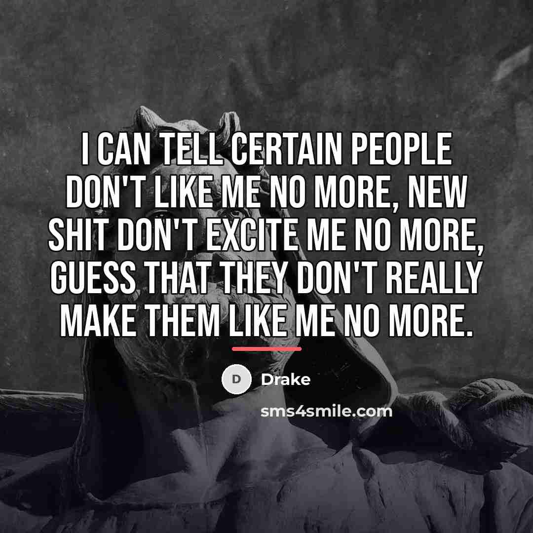 “I can tell certain people don't like me no more,…” quote by Drake