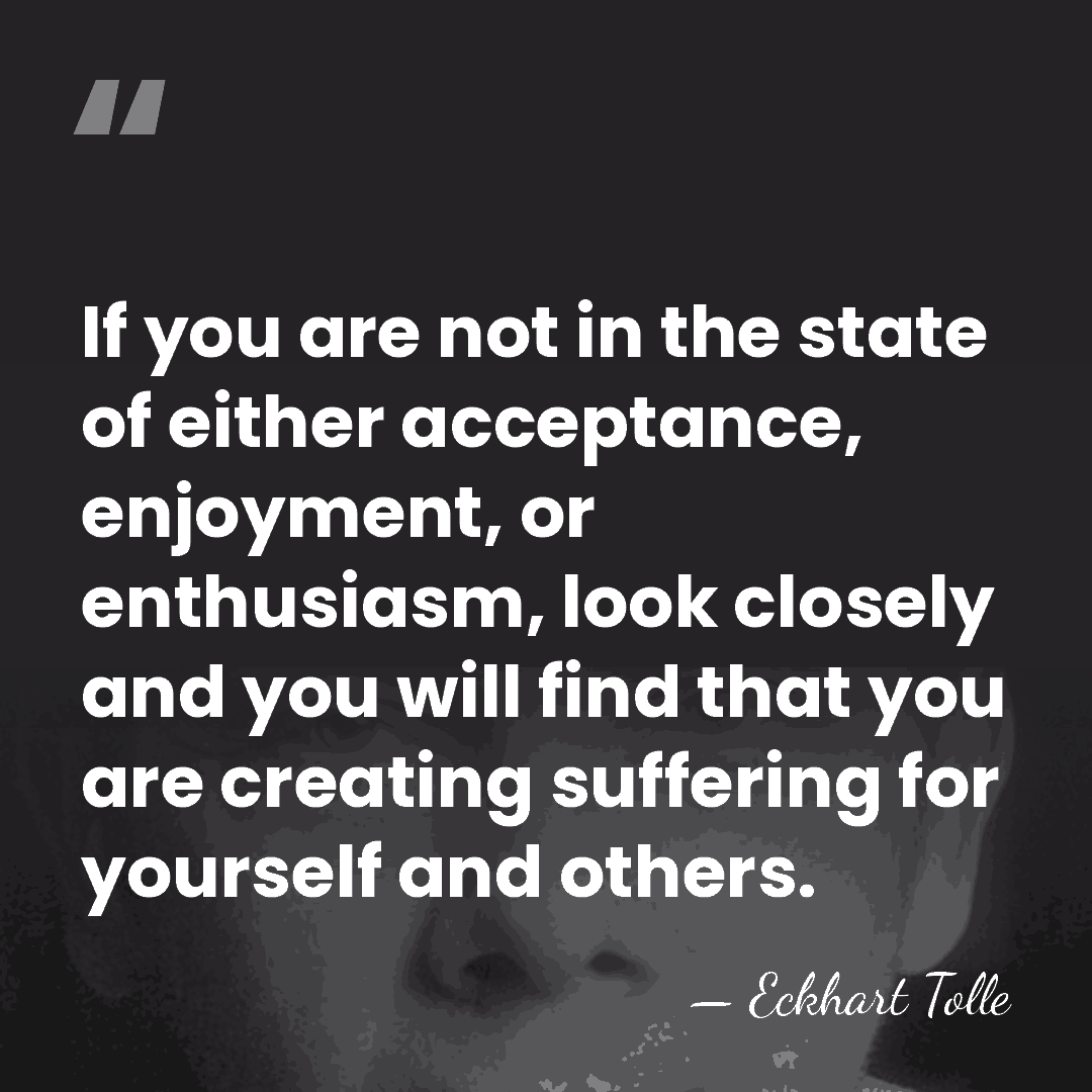 If you are not in the state of either acceptance, enjoyment, or&hellip; - Eckhart Tolle