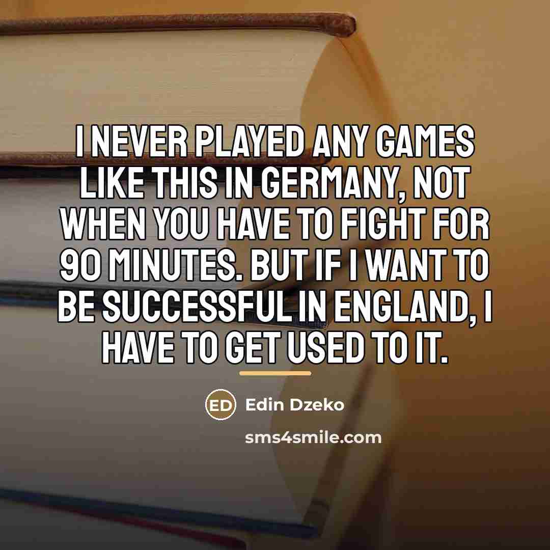 “I never played any games like this in Germany, not…” quote by Edin Dzeko