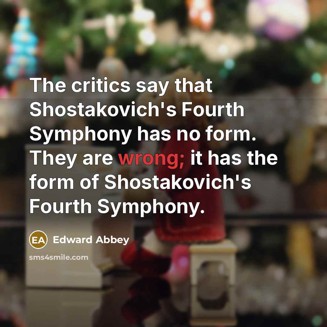 “The critics say that Shostakovich's Fourth Symphony has no form.…” quote by Edward Abbey