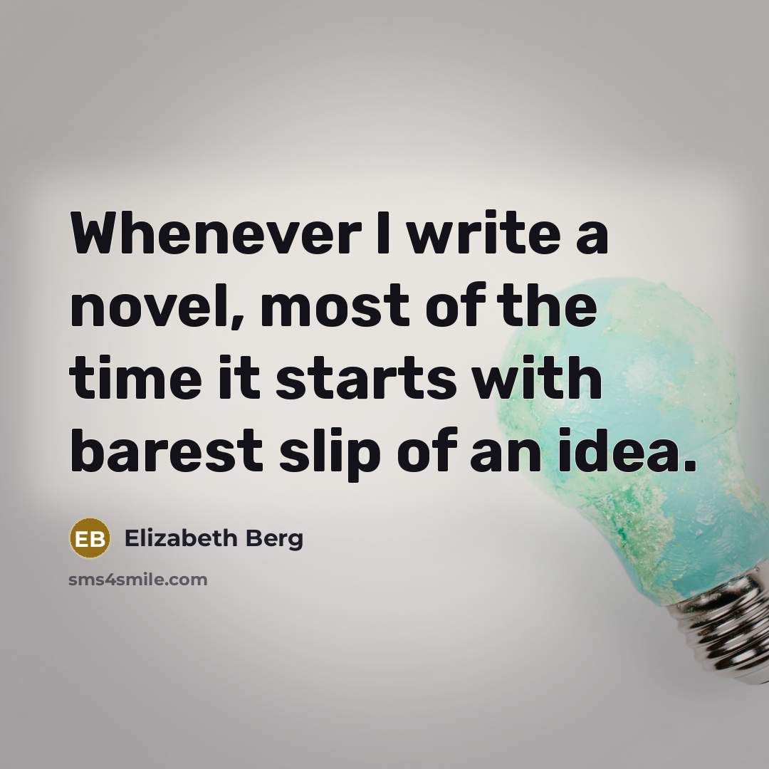 “Whenever I write a novel, most of the time it…” quote by Elizabeth Berg