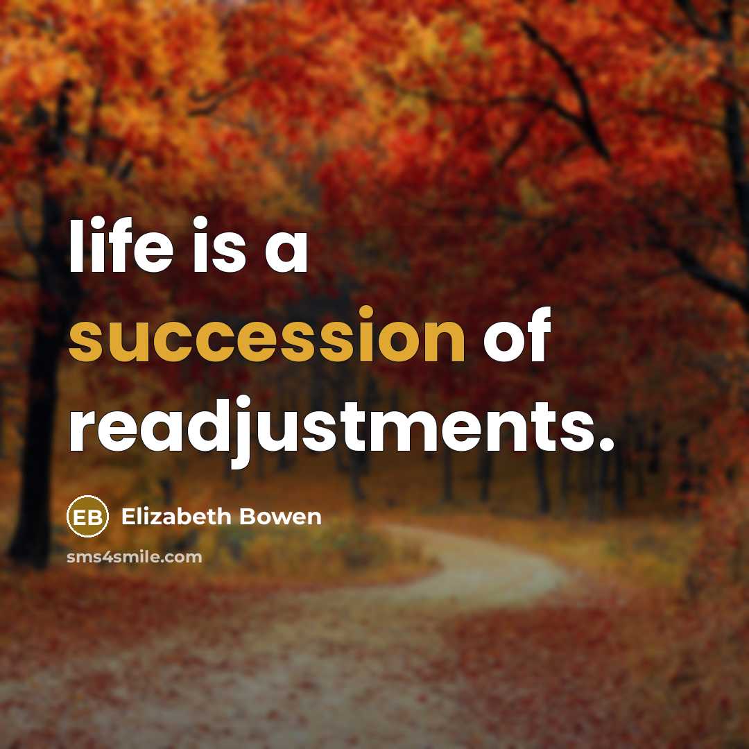 “life is a succession of readjustments.…” quote by Elizabeth Bowen