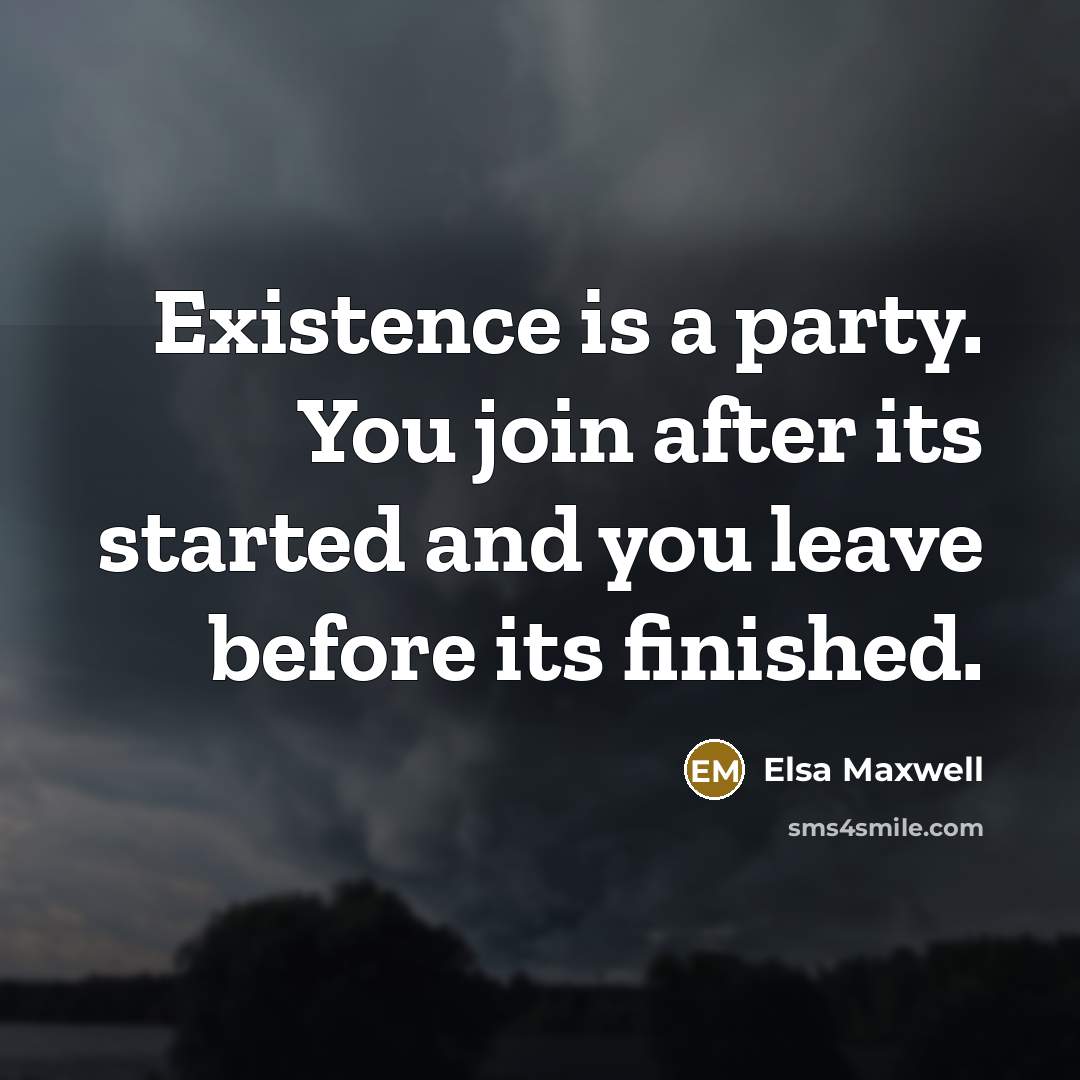 “Existence is a party. You join after its started and…” quote by Elsa Maxwell