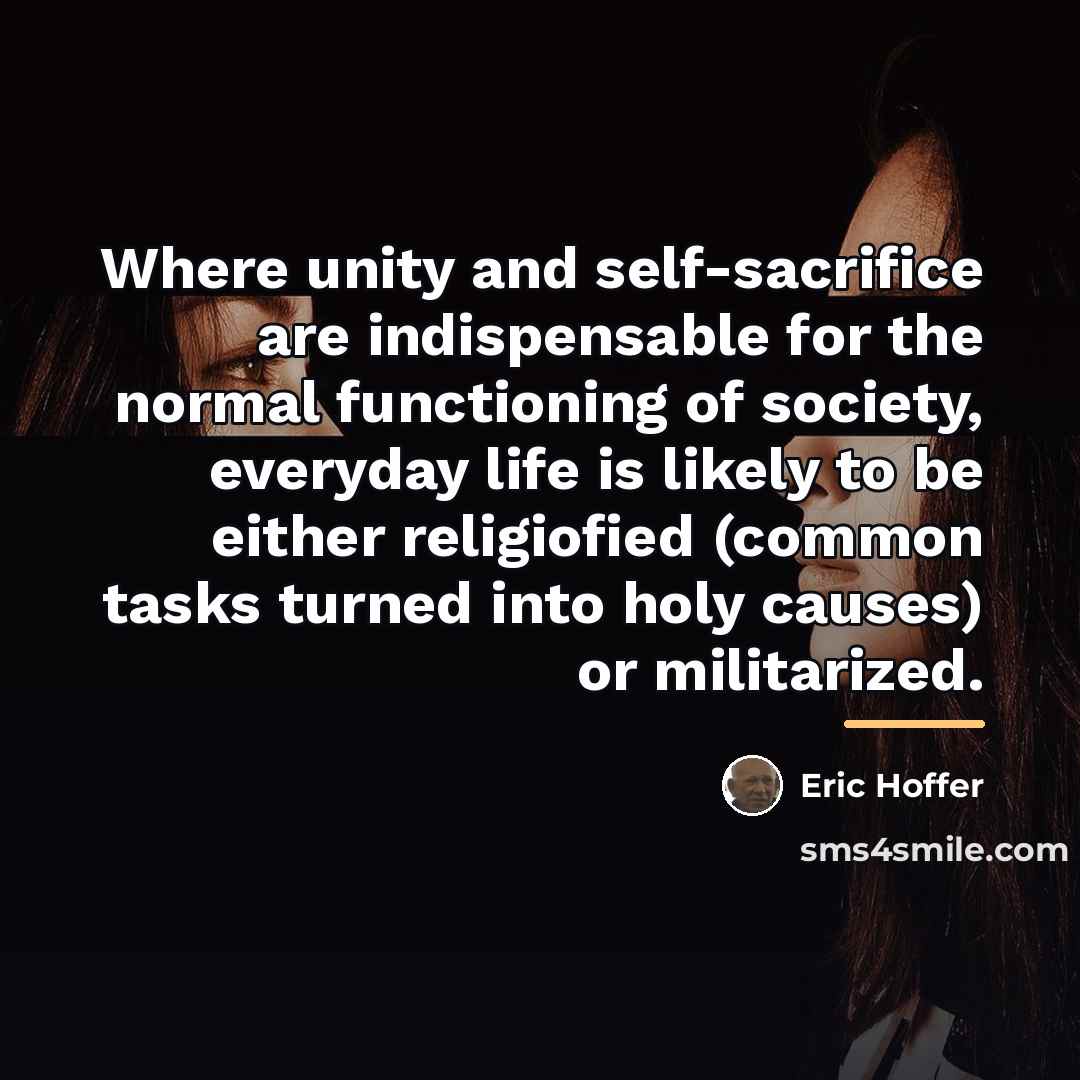 “Where unity and self-sacrifice are indispensable for the normal functioning…” quote by Eric Hoffer