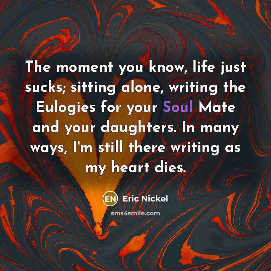 “The moment you know, life just sucks; sitting alone, writing…” quote by Eric Nickel