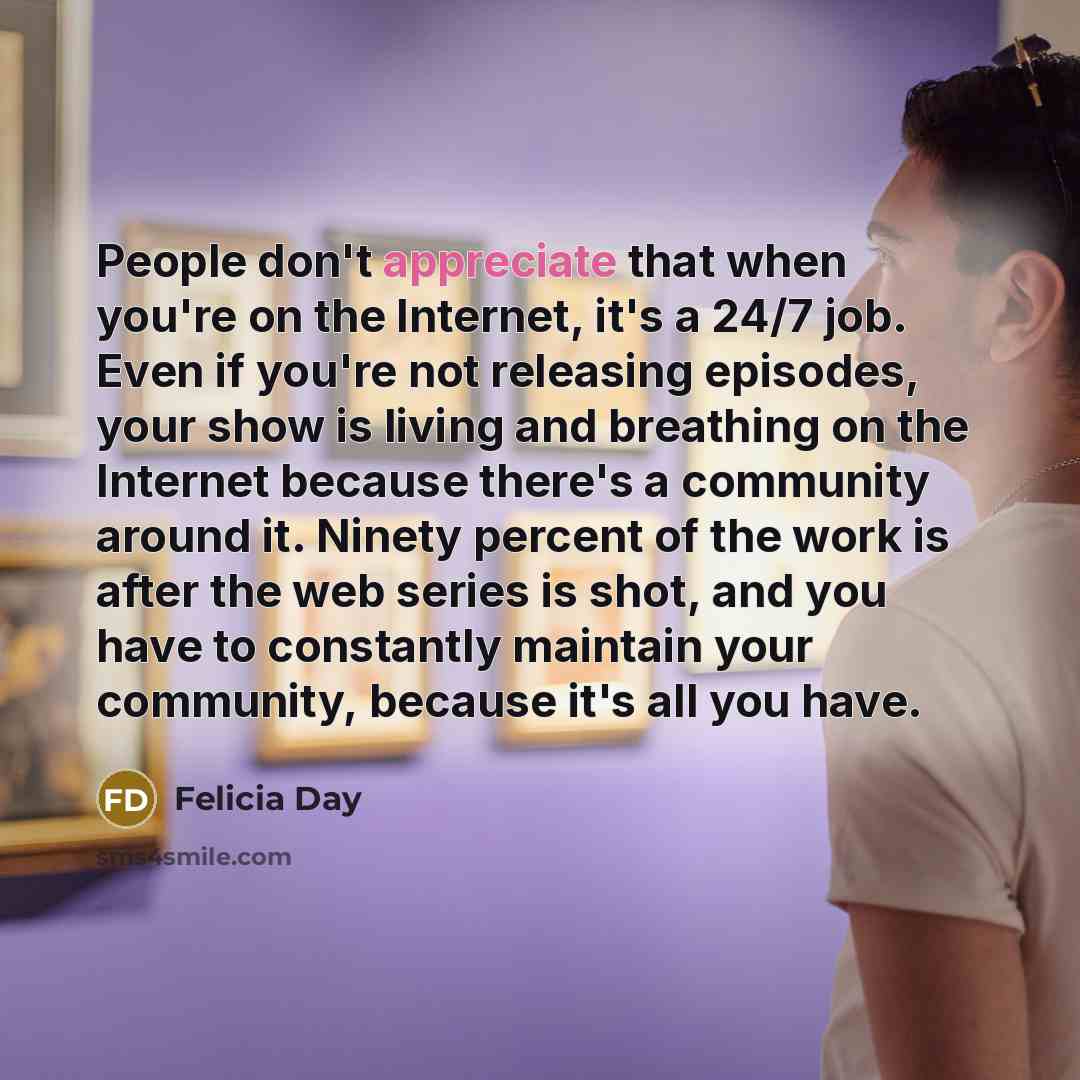 “People don't appreciate that when you're on the Internet, it's…” quote by Felicia Day
