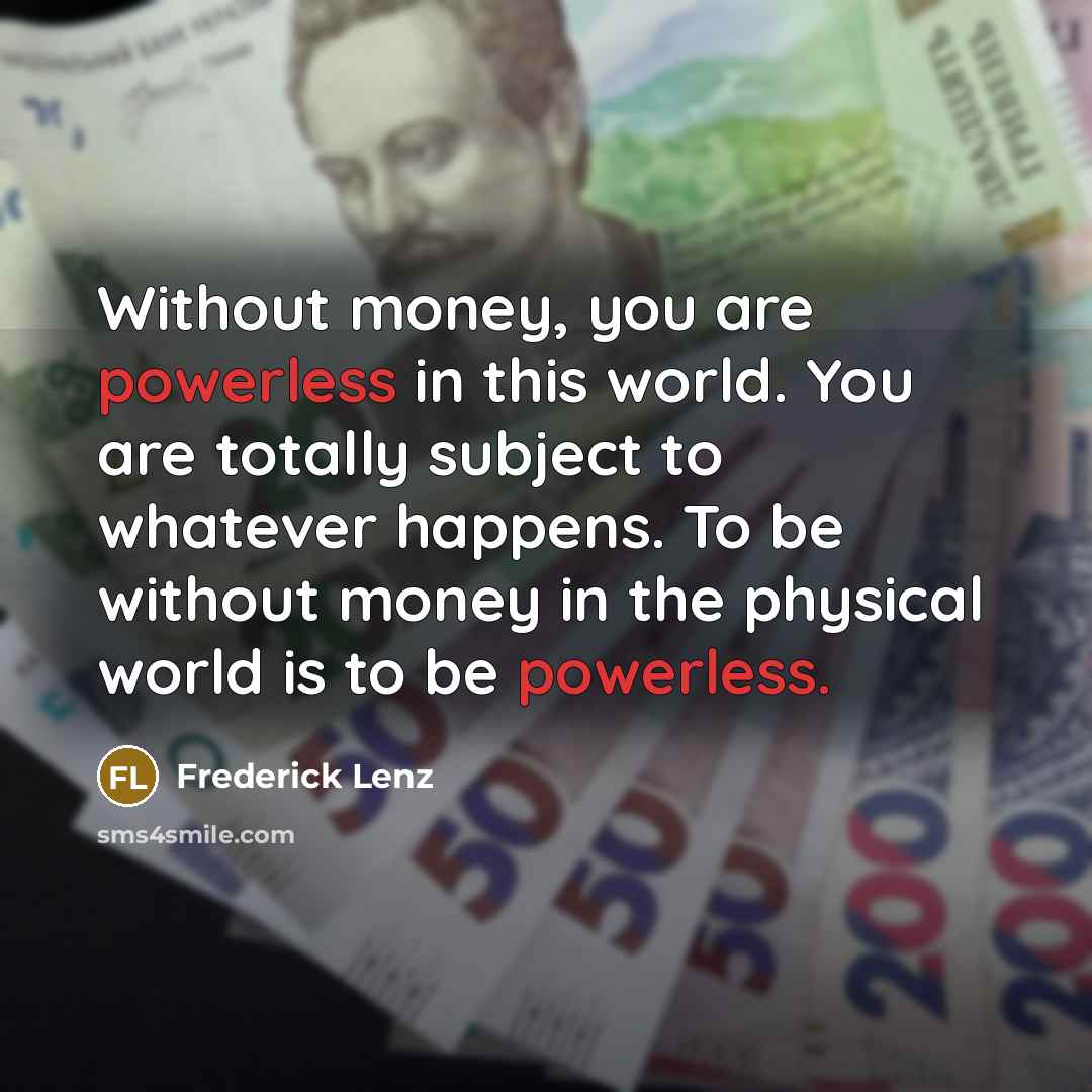 “Without money, you are powerless in this world. You are…” quote by Frederick Lenz