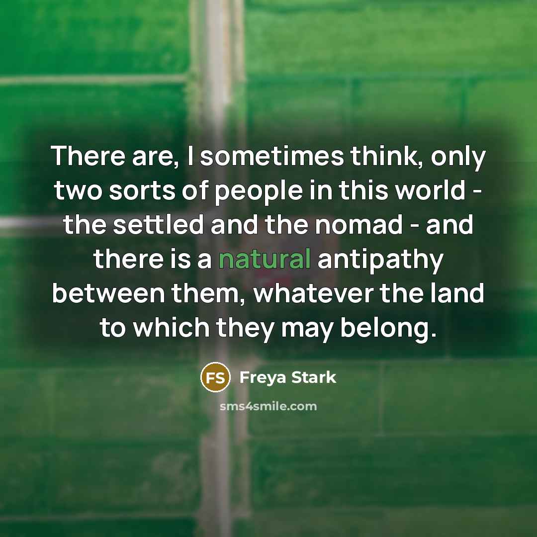 “There are, I sometimes think, only two sorts of people…” quote by Freya Stark