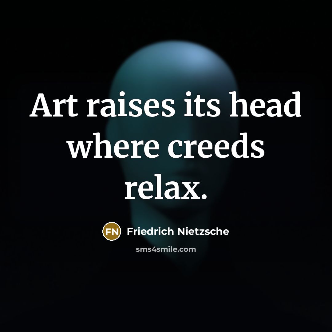 “Art raises its head where creeds relax.…” quote by Friedrich Nietzsche
