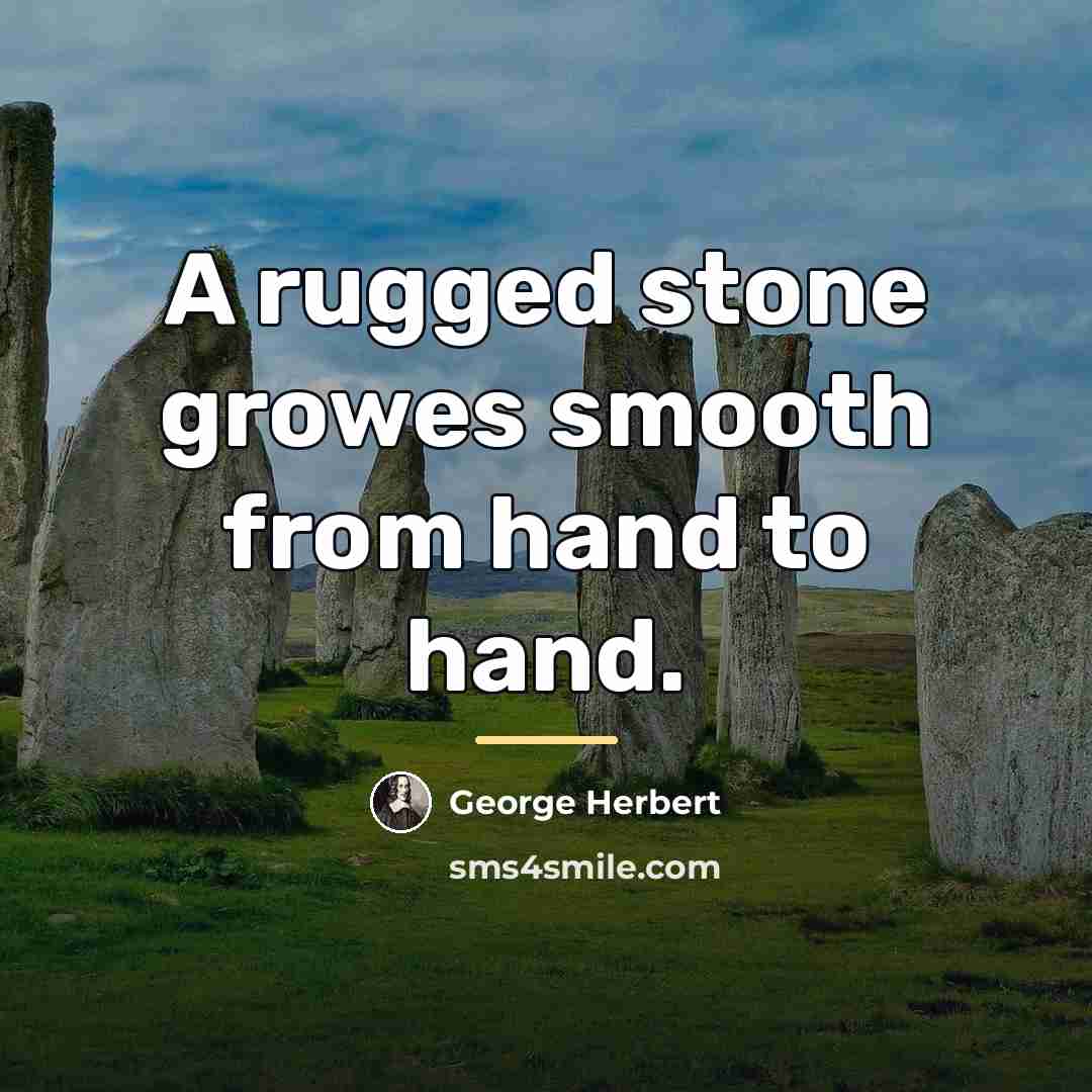 “A rugged stone growes smooth from hand to hand.…” quote by George Herbert