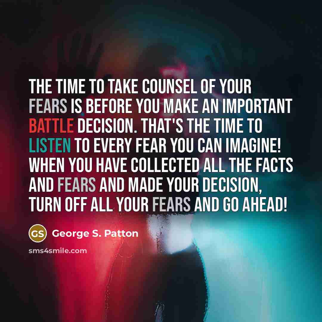 “The time to take counsel of your fears is before…” quote by George S. Patton