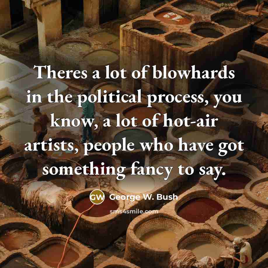 “Theres a lot of blowhards in the political process, you…” quote by George W. Bush