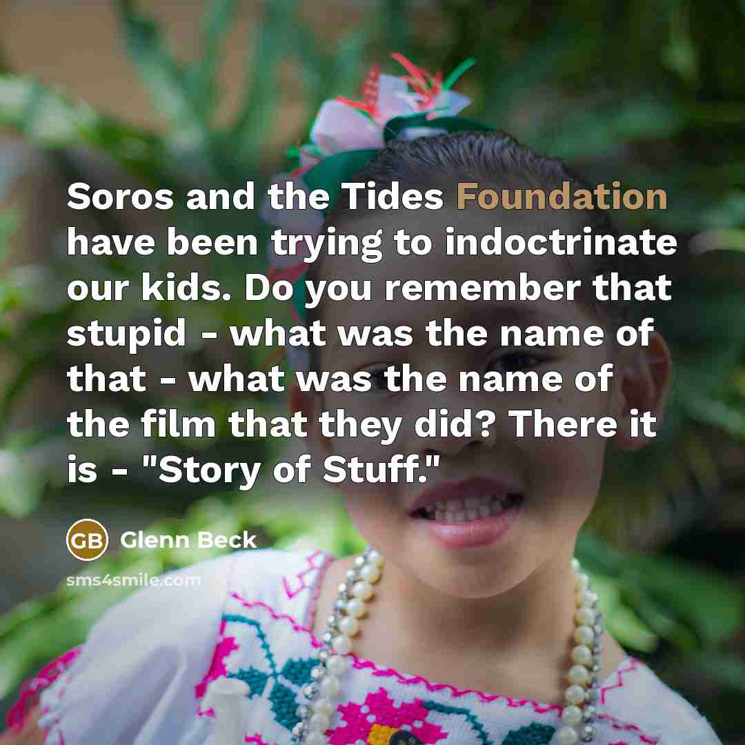 “Soros and the Tides Foundation have been trying to indoctrinate…” quote by Glenn Beck