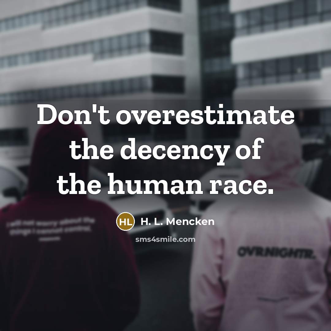 “Don't overestimate the decency of the human race.…” quote by H. L. Mencken