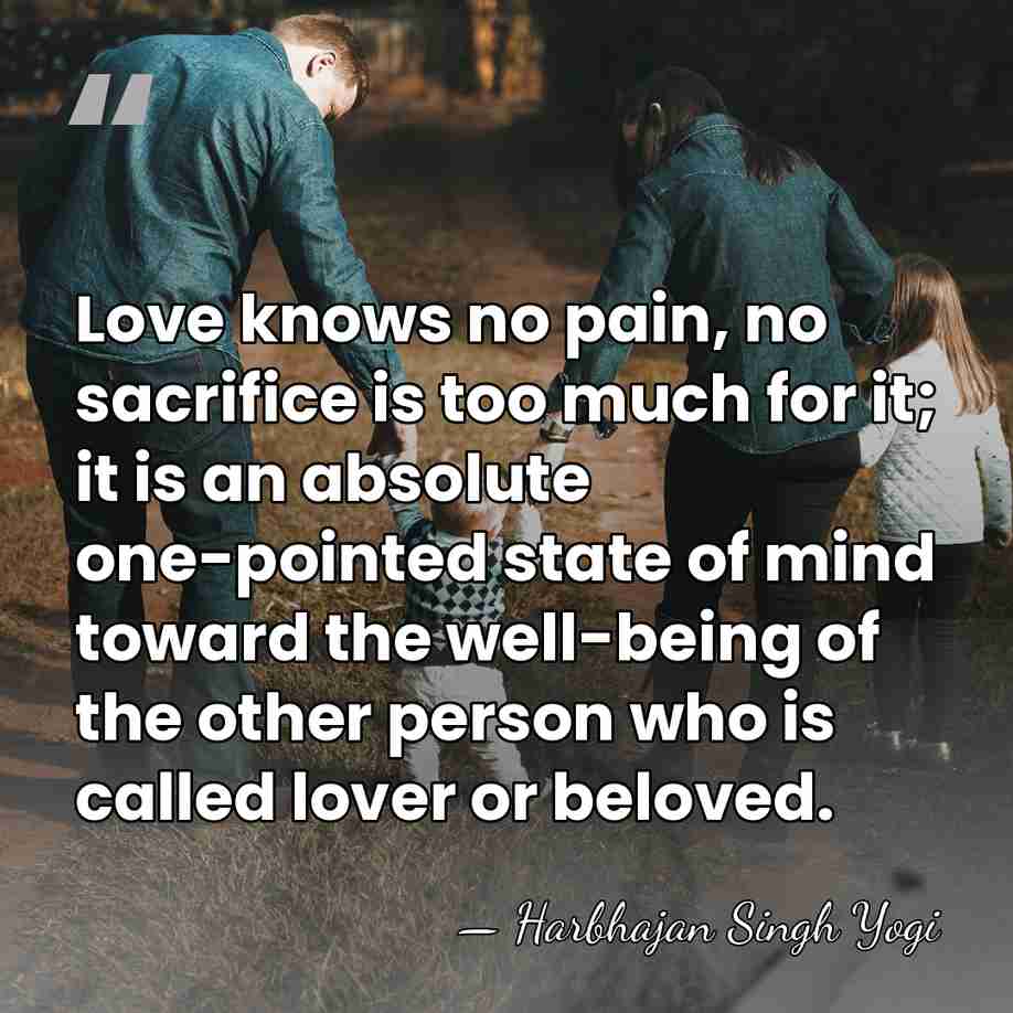 Love knows no pain, no sacrifice is too much for it; it&hellip; - Harbhajan Singh Yogi