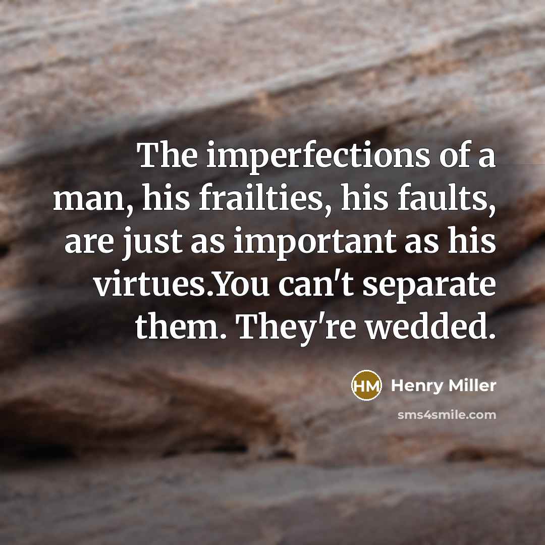 “The imperfections of a man, his frailties, his faults, are…” quote by Henry Miller