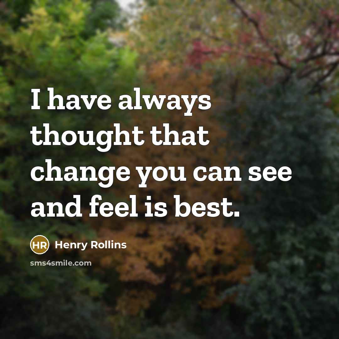 “I have always thought that change you can see and…” quote by Henry Rollins
