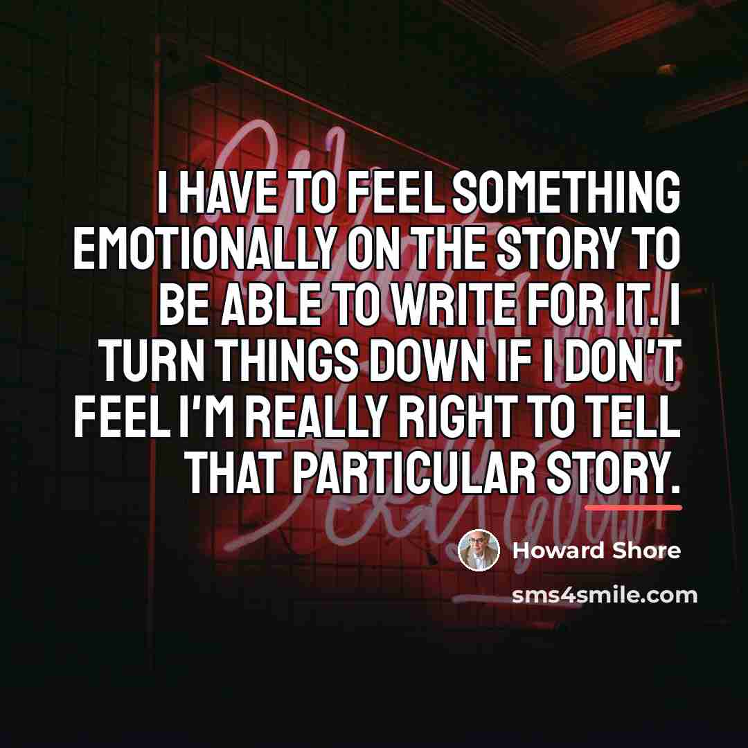 “I have to feel something emotionally on the story to…” quote by Howard Shore