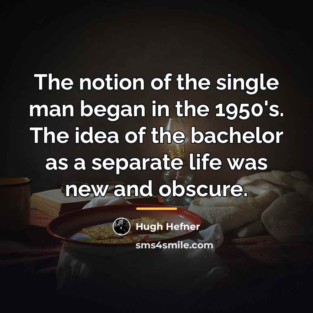“The notion of the single man began in the 1950's.…” quote by Hugh Hefner