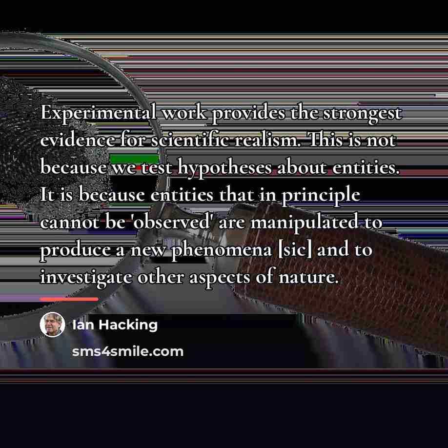 “Experimental work provides the strongest evidence for scientific realism. This…” quote by Ian Hacking