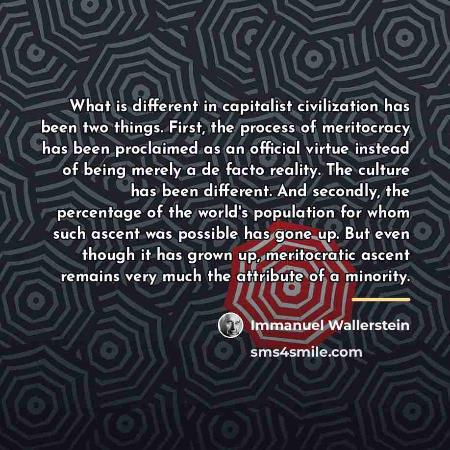 “What is different in capitalist civilization has been two things.…” quote by Immanuel Wallerstein
