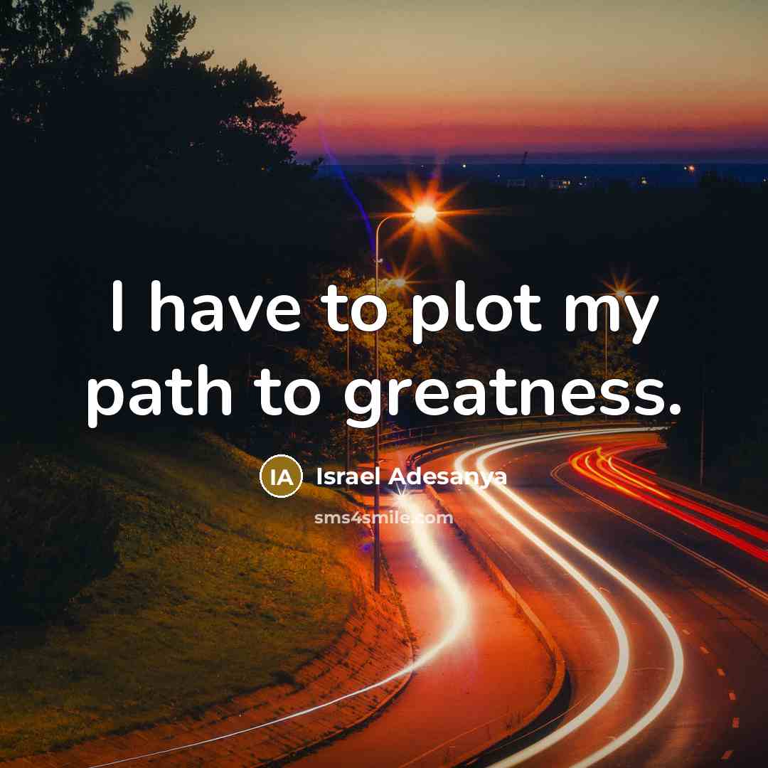 “I have to plot my path to greatness.…” quote by Israel Adesanya